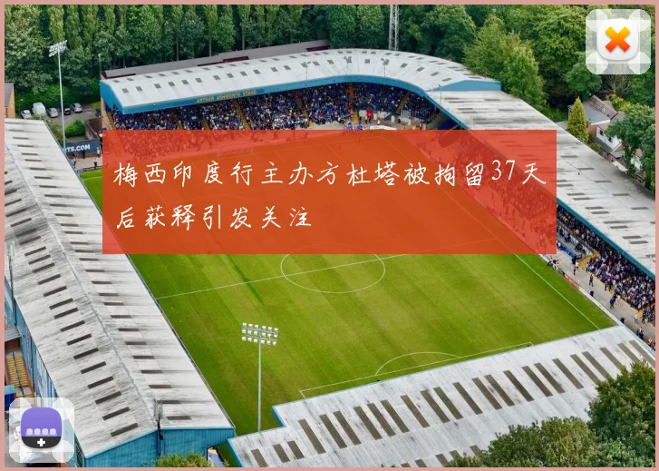 梅西印度行主办方杜塔被拘留37天后获释引发关注