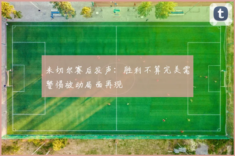 米切尔赛后发声：胜利不算完美需警惕被动局面再现