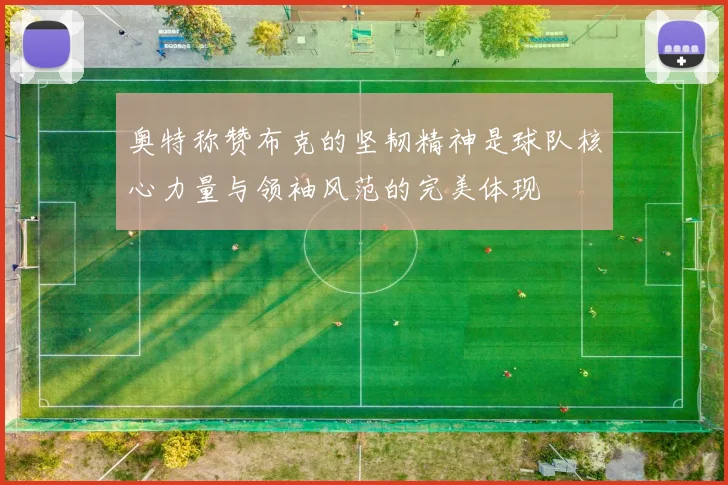 奥特称赞布克的坚韧精神是球队核心力量与领袖风范的完美体现