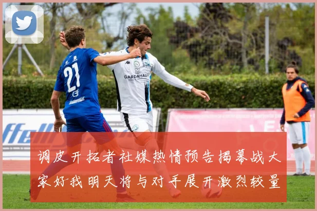 调皮开拓者社媒热情预告揭幕战大家好我明天将与对手展开激烈较量