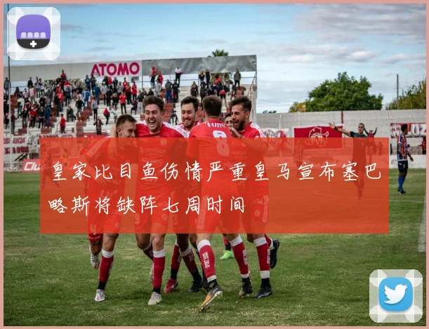 皇家比目鱼伤情严重皇马宣布塞巴略斯将缺阵七周时间
