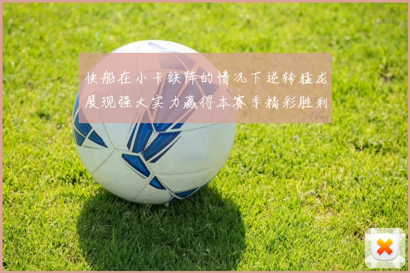 快船在小卡缺阵的情况下逆转猛龙展现强大实力赢得本赛季精彩胜利