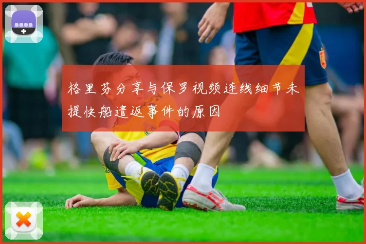 格里芬分享与保罗视频连线细节未提快船遣返事件的原因
