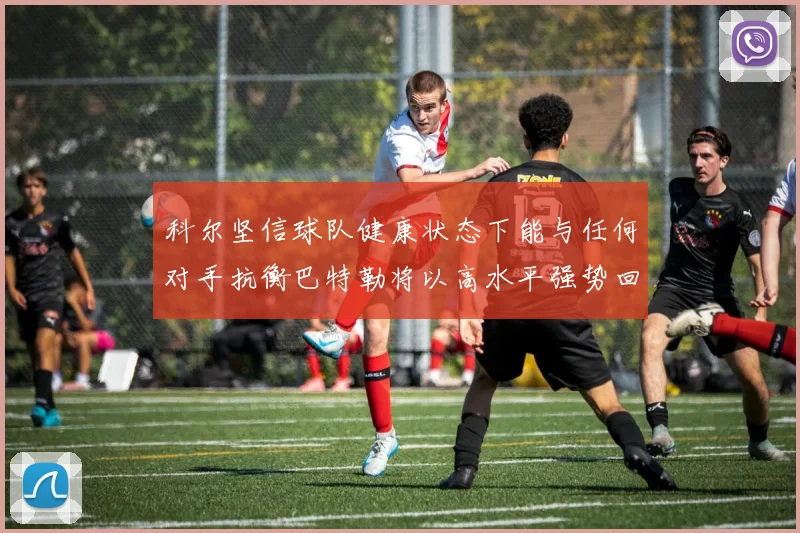 科尔坚信球队健康状态下能与任何对手抗衡巴特勒将以高水平强势回归