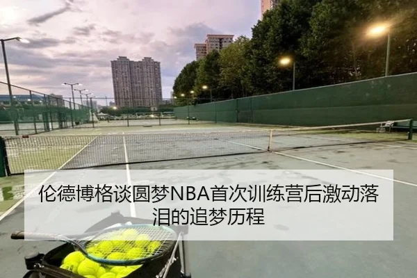 伦德博格谈圆梦NBA首次训练营后激动落泪的追梦历程 | oetysports